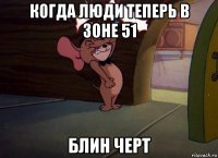 когда люди теперь в зоне 51 блин черт