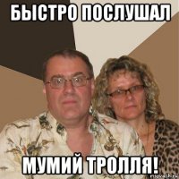 быстро послушал мумий тролля!