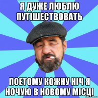 я дуже люблю путішествовать поетому кожну ніч я ночую в новому місці