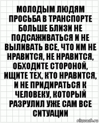 молодым людям просьба в транспорте больше близи не подсаживаться и не выливать все, что им не нравится, не нравится, обходите стороной, ищите тех, кто нравится, и не придираться к человеку, который разрулил уже сам все ситуации