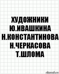 художники Ю.ивашкина н.константинова н.черкасова т.шлома