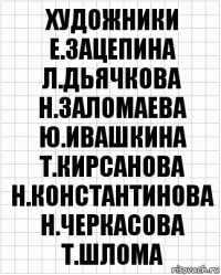 художники е.зацепина л.дьячкова н.заломаева ю.ивашкина т.кирсанова н.константинова н.черкасова т.шлома