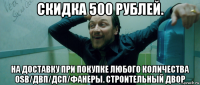 скидка 500 рублей. на доставку при покупке любого количества osb/двп/дсп/фанеры. строительный двор