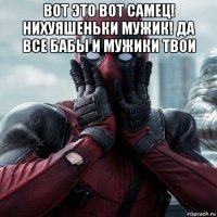 вот это вот самец! нихуяшеньки мужик! да все бабы и мужики твои 