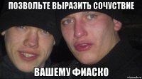 позвольте выразить сочуствие вашему фиаско