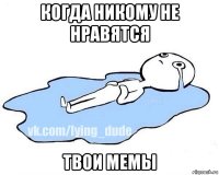 когда никому не нравятся твои мемы