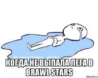  когда не выпала лега в brawl stars