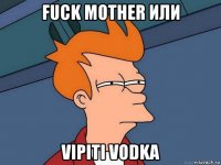 fuck mother или vipiti vodka