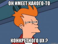 он имеет какого-то конкретного ux ?