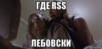 где rss лебовски