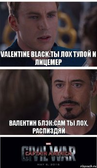 Valentine Black:Ты лох тупой и лицемер Валентин Блэк:Сам ты лох, распиздяй