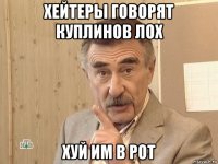 хейтеры говорят куплинов лох хуй им в рот