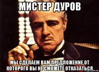 мистер дуров мы сделаем вам предложение,от которого вы не сможете отказаться