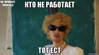 кто не работает тот ест