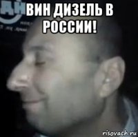 вин дизель в россии! 