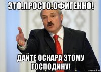 это.просто.офигенно! дайте оскара этому господину!