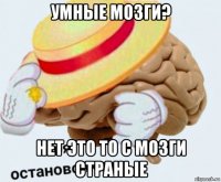 умные мозги? нет это то с мозги страные