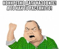 конкретно дату назовите! а то как то растянуто! 