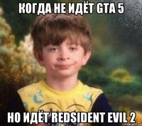 когда не идёт gta 5 но идёт redsident evil 2