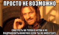 просто не возможно смотреть на телок в играх и не подраконить(конечно если ты не импотент)