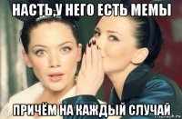 насть,у него есть мемы причём на каждый случай