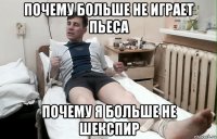 почему больше не играет пьеса почему я больше не шекспир