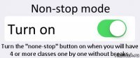 Non-stop mode Turn on Turn the "none-stop" button on when you will have 4 or more classes one by one without breaks.