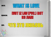 What Is Love [Vot iz lav (рус.) вот из лав] Что это любовь