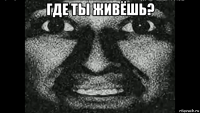 где ты живёшь? 