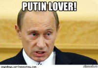 putin lover! 