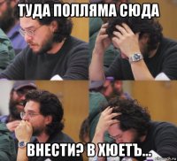 туда полляма сюда внести? в хюетъ...