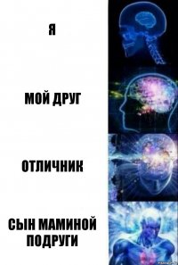 Я МОЙ ДРУГ ОТЛИЧНИК СЫН МАМИНОЙ ПОДРУГИ