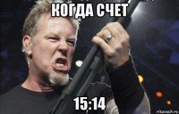 когда счет 15:14