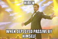 hiren when deployed passive by himself