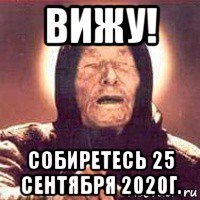 вижу! собиретесь 25 сентября 2020г.