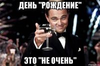 день "рождение" это "не очень"