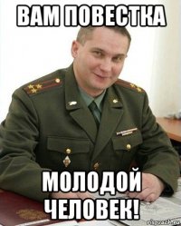 вам повестка молодой человек!