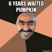 6 years waited pumpkin 