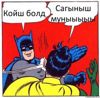 Койш болд Сагыныш муныыыыы