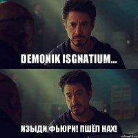 Demonik isgnatium... Изыди Фьюри! Пшёл нах!