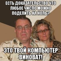 есть доказательство что любое число можно поделить на ноль? это твой компьютер виноват!