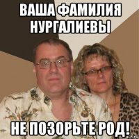 ваша фамилия нургалиевы не позорьте род!