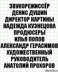 Звукорежиссёр
Денис Душин
Директор картины
Надежда Кузнецова
Продюсеры
Илья Попов
Александр Герасимов
Художественный руководитель
Анатолий Прохоров