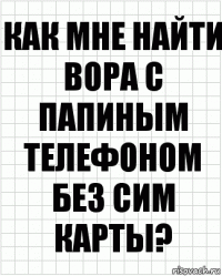 Как мне найти вора с папиным телефоном без сим карты?