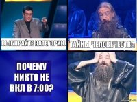 выбирайте категорию тайны человечества Почему никто не вкл в 7:00?