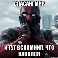 спасаю мир и тут вспомнил, что напился