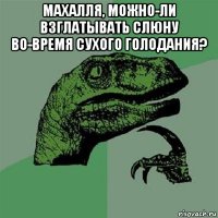 махалля, можно-ли взглатывать слюну во-время сухого голодания? 