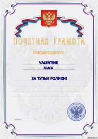 Valentine Black За тупые ролики!    