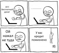 О!!! Бесплатный донат Заплатите10000000000000000000000000000000000000000000$ Ой нажал не туда У вас кредит пожизнено