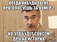 когда нибудь ты не проголосуешь за номер 2 но это будет совсем другая история